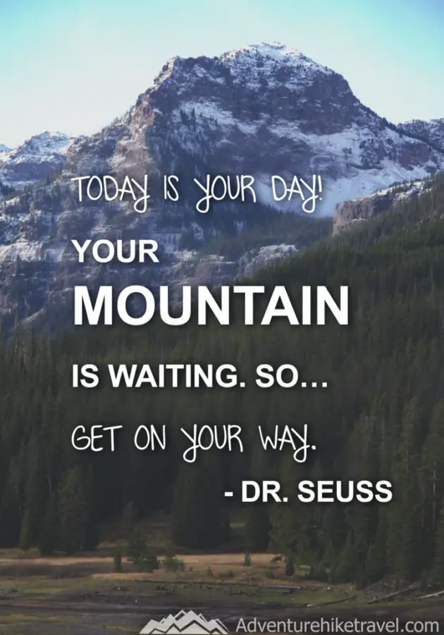 “Today is your day! Your mountain is waiting. So… get on your way.” - Dr. Seuss